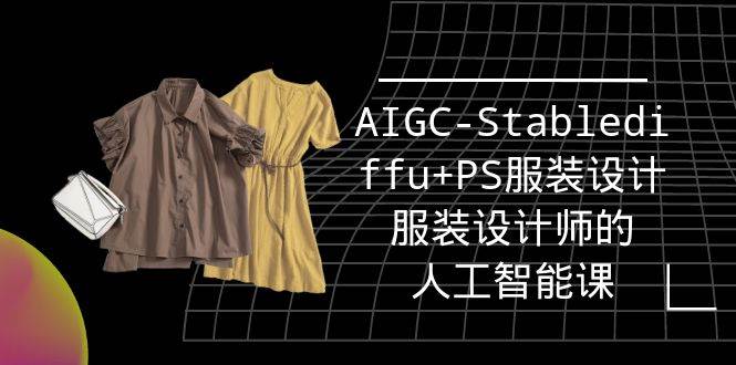 （9674期）实战培训班：AIGC-Stablediffu+PS服装设计-服装设计师的人工智能课（16节）-讯领网创