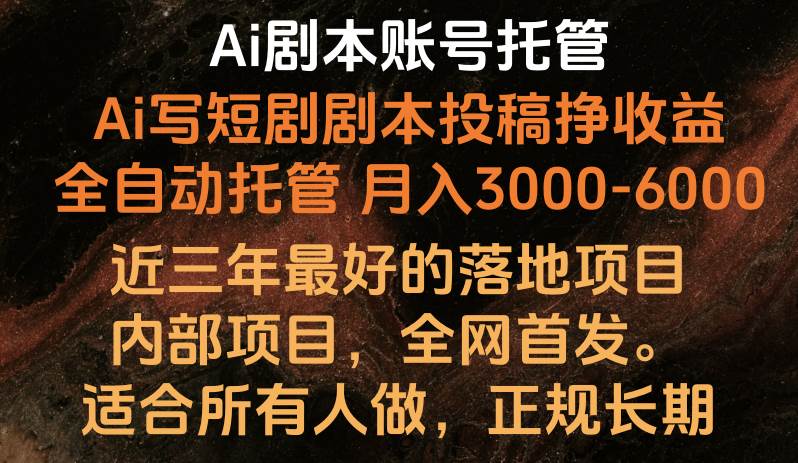 内部落地项目，全网首发，Ai剧本账号全托管，月入躺赚3000-6000，长期稳定好项目。-讯领网创