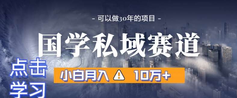 暴力国学私域赛道，小白月入10万+，引流+转化完整流程【揭秘】-讯领网创