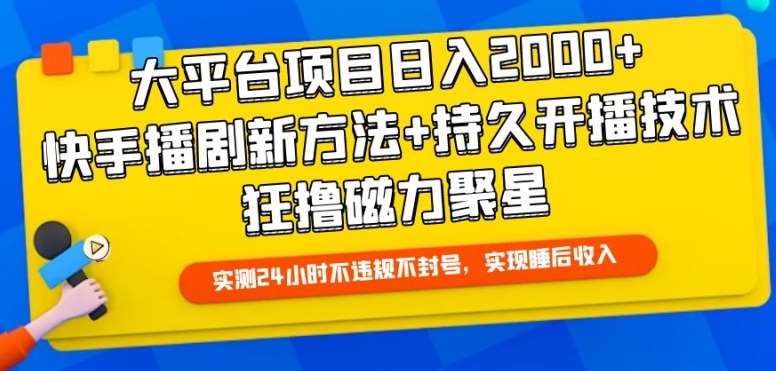 大平台项目日入2000+，快手播剧新方法+持久开播技术，狂撸磁力聚星【揭秘】-讯领网创