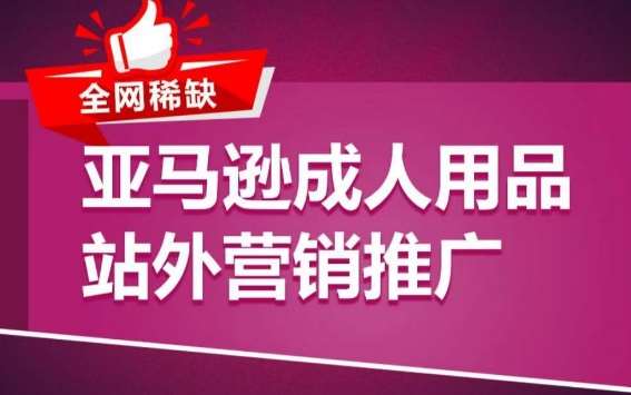 亚马逊成人用品站外营销推广，​成人用品新品推广方案，助力打造类目爆款-讯领网创