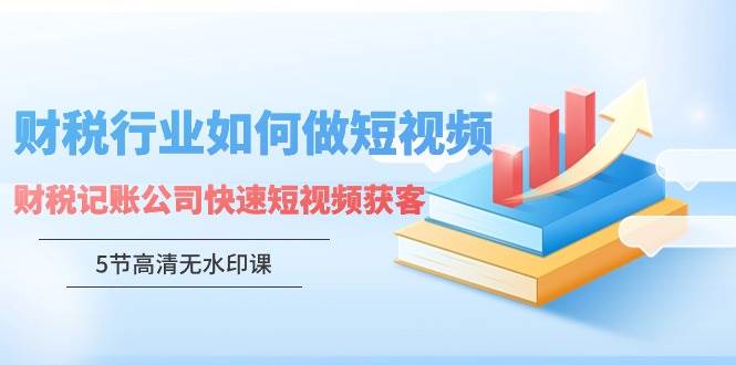 财税行业怎样做短视频，财税记账公司快速短视频获客-讯领网创