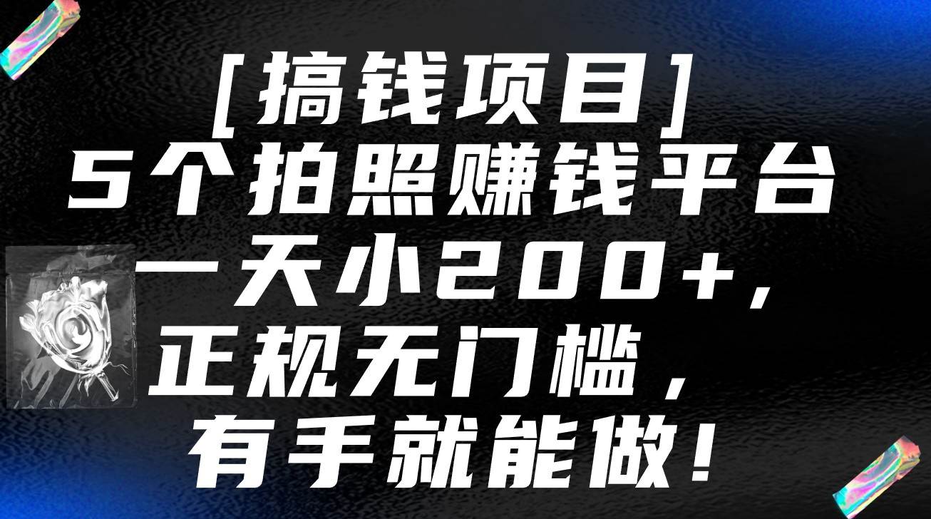 5个拍照赚钱平台，一天小200+，正规无门槛，有手就能做【保姆级教程】-讯领网创