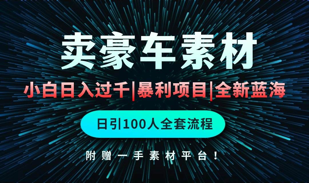 （10101期）通过卖豪车素材日入过千，空手套白狼！简单重复操作，全套引流流程.！-讯领网创