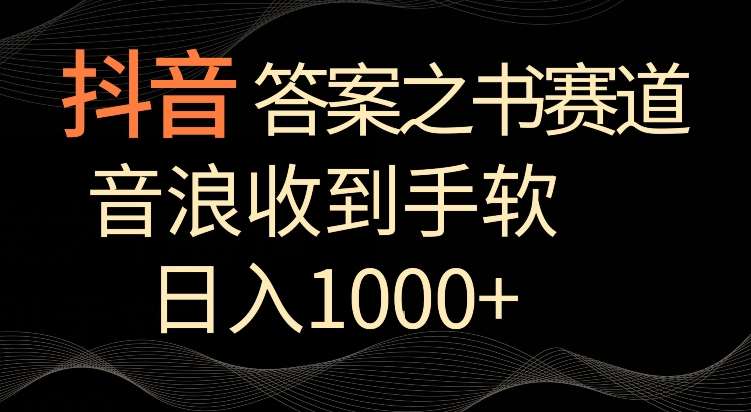 抖音答案之书赛道，每天两三个小时，音浪收到手软，日入1000+【揭秘】-讯领网创