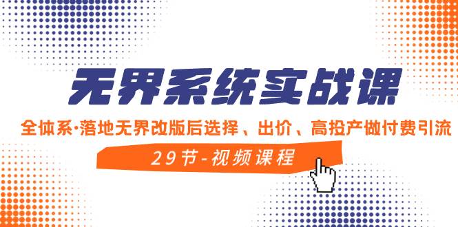 （8446期）无界系统实战课，全体系·落地无界改版后选择、出价、高投产做付费引流-讯领网创