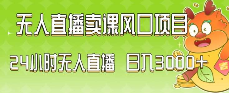 2024最新玩法无人直播卖课风口项目，全天无人直播，小白轻松上手【揭秘】-讯领网创