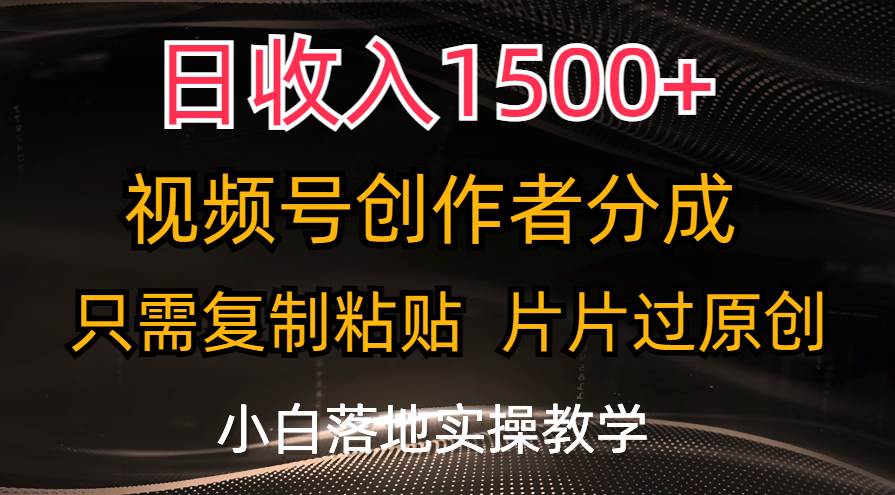 （11339期）日收入1500+，视频号创作者分成，只需复制粘贴，片片过原创，小白也可…-讯领网创