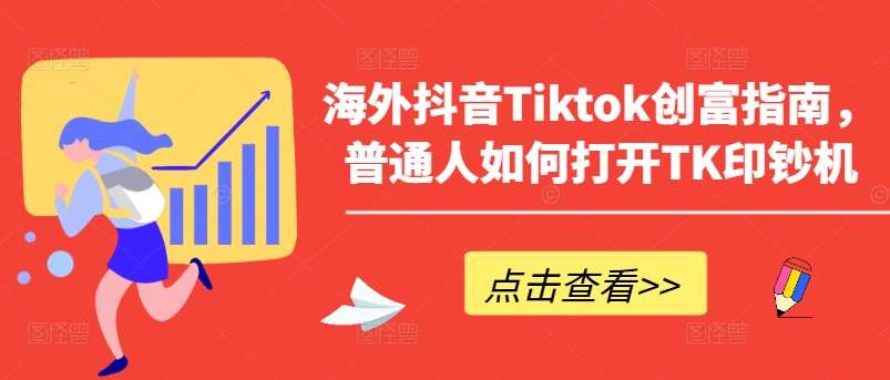 海外抖音Tiktok创富指南，普通人如何打开TK印钞机-讯领网创