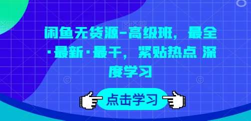 闲鱼无货源-高级班，最全·最新·最干，紧贴热点 深度学习-讯领网创