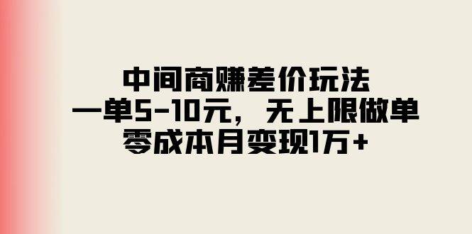 （11280期）中间商赚差价玩法，一单5-10元，无上限做单，零成本月变现1万+-讯领网创