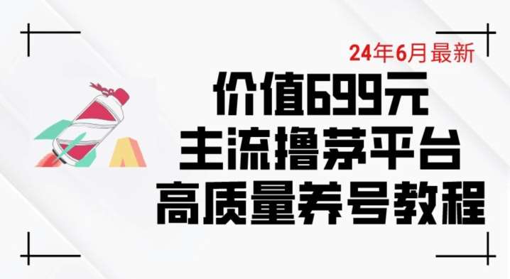 6月最新价值699的主流撸茅台平台精品养号下车攻略【揭秘】-讯领网创