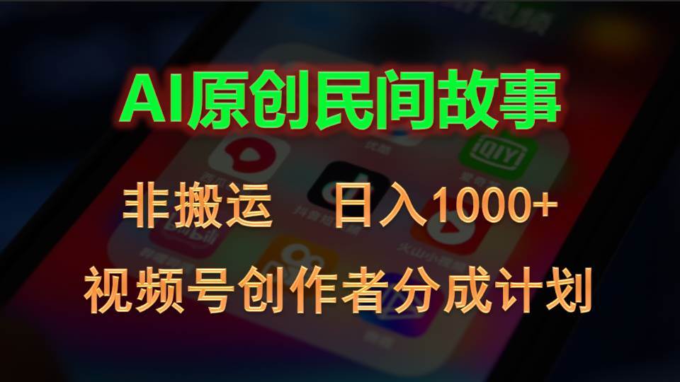 （10913期）2024视频号创作者分成计划，AI原创民间故事，非搬运，日入1000+-讯领网创