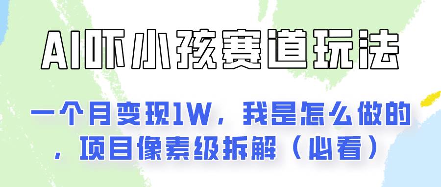 通过AI吓小孩这个赛道玩法月入过万，我是怎么做的？-讯领网创