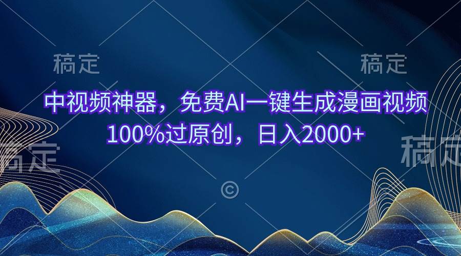 （10902期）中视频神器，免费AI一键生成漫画视频100%过原创，日入2000+-讯领网创