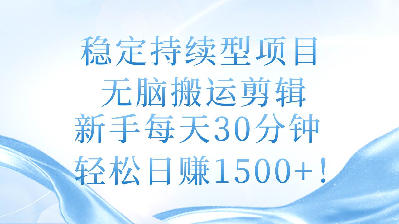 （11094期）稳定持续型项目，无脑搬运剪辑，新手每天30分钟，轻松日赚1500+！-讯领网创