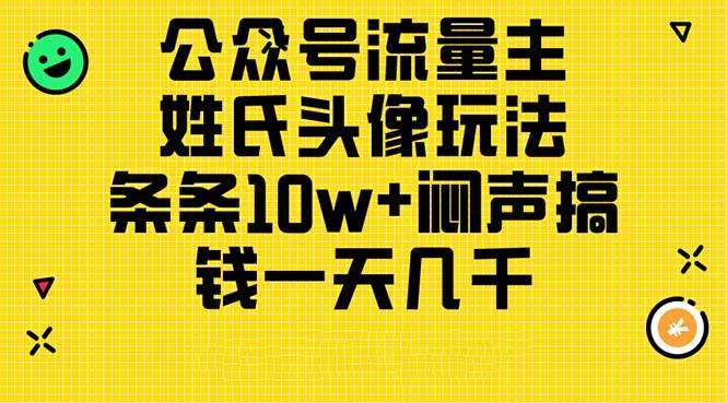 （11067期）公众号流量主，姓氏头像玩法，条条10w+闷声搞钱一天几千，详细教程-讯领网创