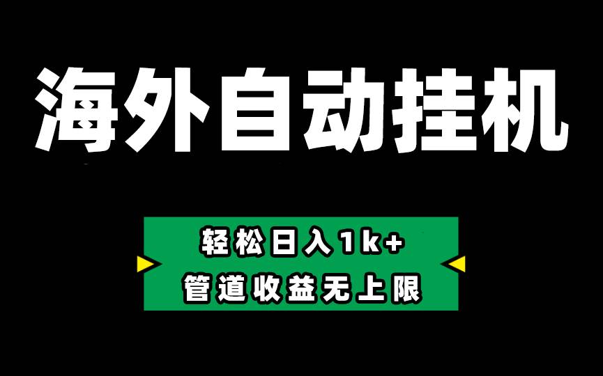 海外淘金，全自动挂机，零投入赚收益，轻松日入1k+，管道收益无上限-讯领网创