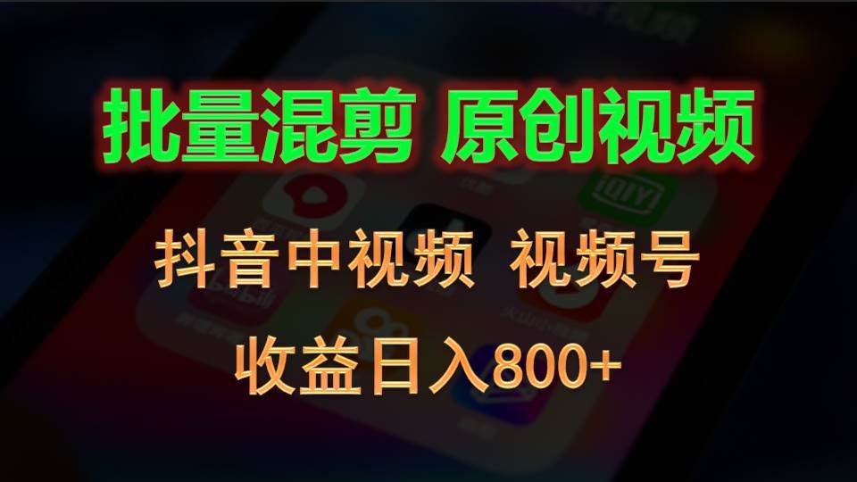 批量混剪生成原创视频，抖音中视频+视频号，收益日入800+-讯领网创