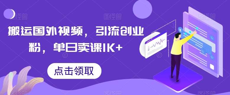 搬运国外视频，引流创业粉，单日卖课1K+【揭秘】-讯领网创