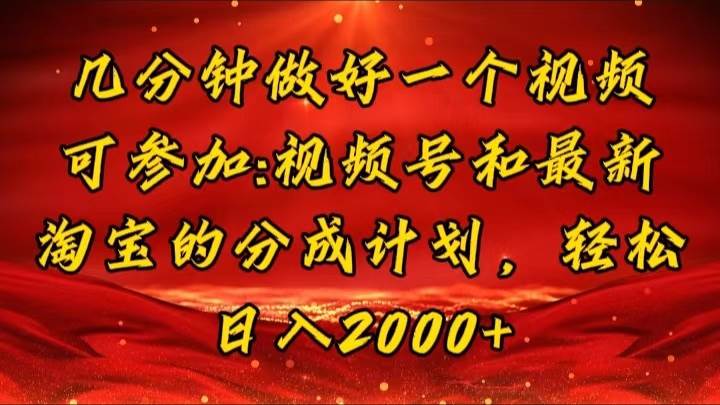 （11835期）几分钟一个视频，可在视频号，淘宝同时获取收益，新手小白轻松日入2000…-讯领网创