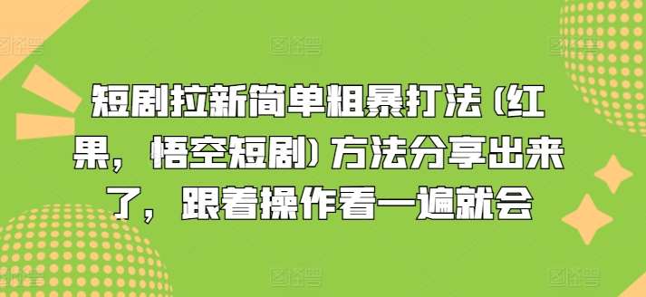 短剧拉新简单粗暴打法(红果，悟空短剧)方法分享出来了，跟着操作看一遍就会-讯领网创