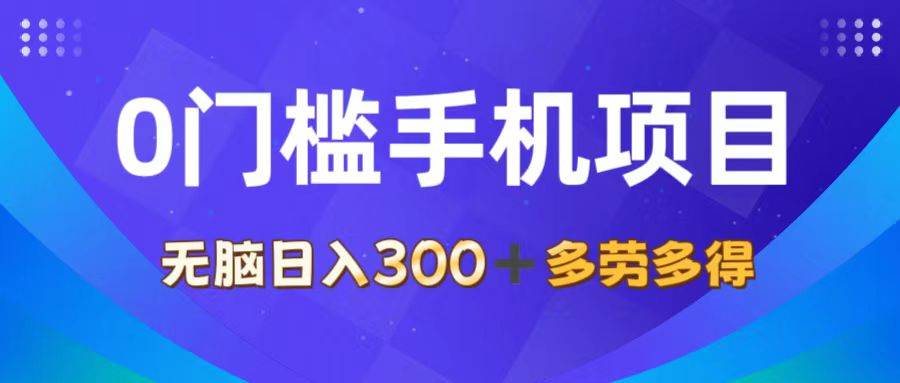 （11870期）0门槛手机项目，无脑日入300+，多劳多得，有手就行-讯领网创