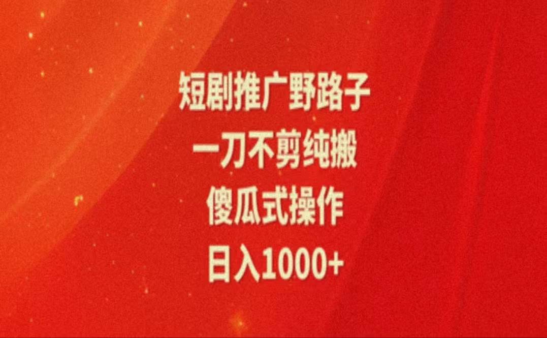 （11642期）暑假风口项目，短剧推广全新玩法，一刀不剪纯搬运，轻松日入1000+-讯领网创