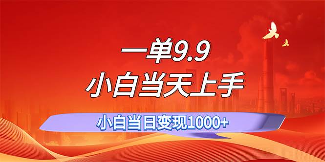 （11997期）一单9.9，一天轻松上百单，不挑人，小白当天上手，一分钟一条作品-讯领网创