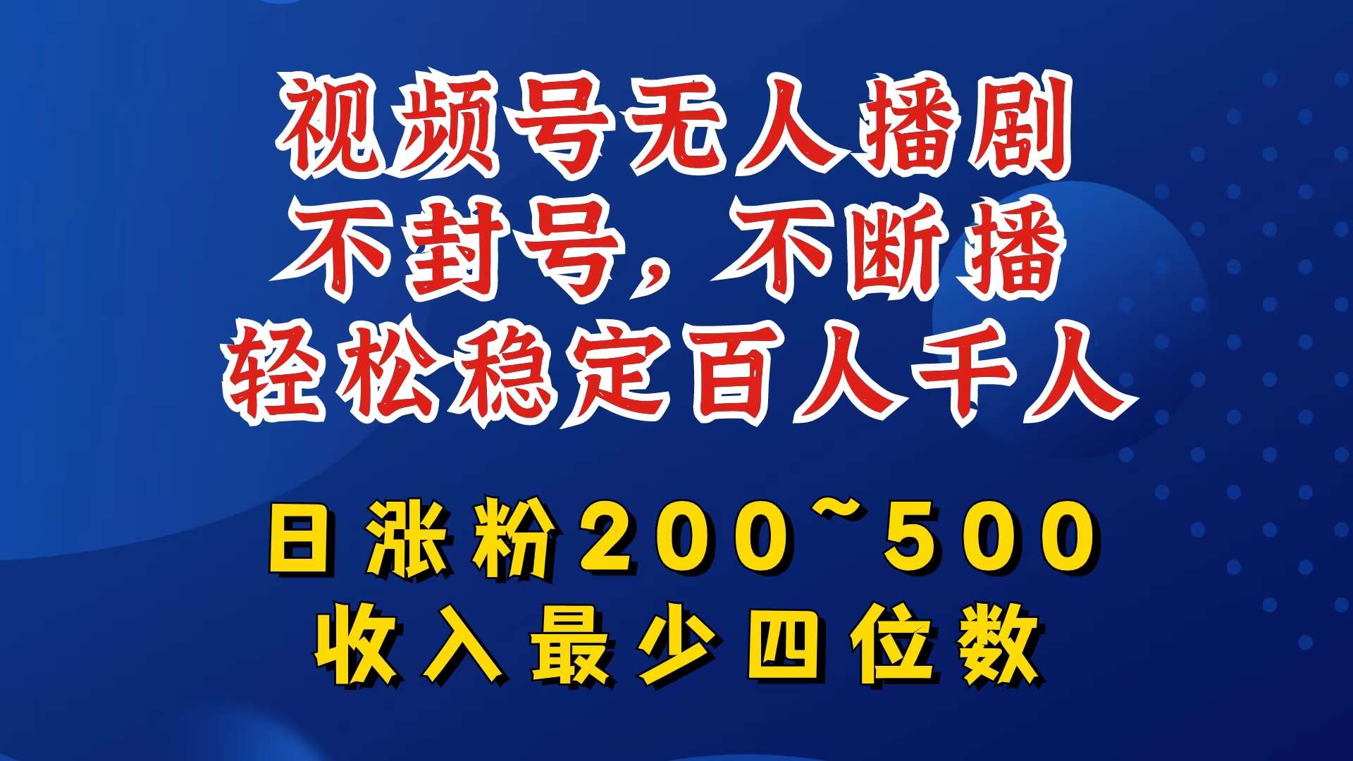 视频号无人播剧，不封号，不断播，轻松稳定百人千人，日涨粉200~500，收入最少四位数【揭秘】-讯领网创