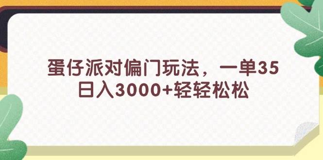 图片[1]-（11995期）蛋仔派对偏门玩法，一单35，日入3000+轻轻松松-讯领网创