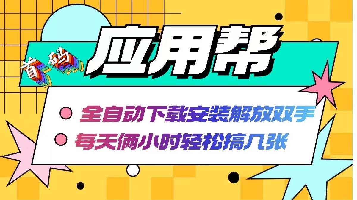 （12327期）应用帮下载安装拉新玩法 全自动下载安装到卸载 每天俩小时轻松搞几张-讯领网创