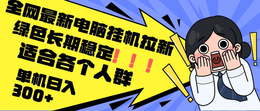 （12354期）最新电脑挂机拉新，单机300+，绿色长期稳定，适合各个人群-讯领网创