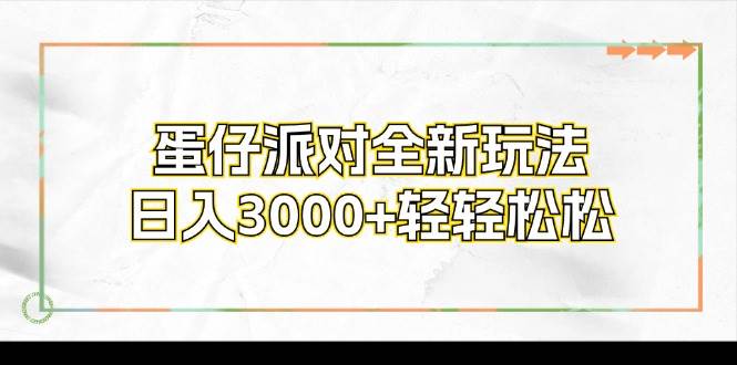 （12048期）蛋仔派对全新玩法，日入3000+轻轻松松-讯领网创