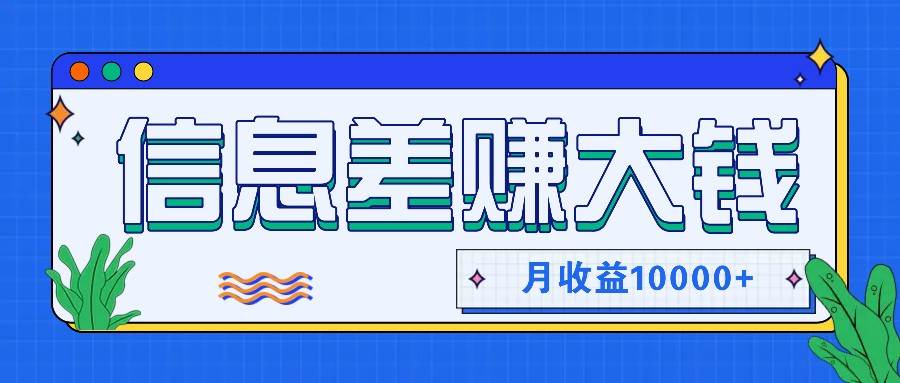 利用信息差赚钱，零成本零门槛专门赚懒人的钱，月收益10000+-讯领网创