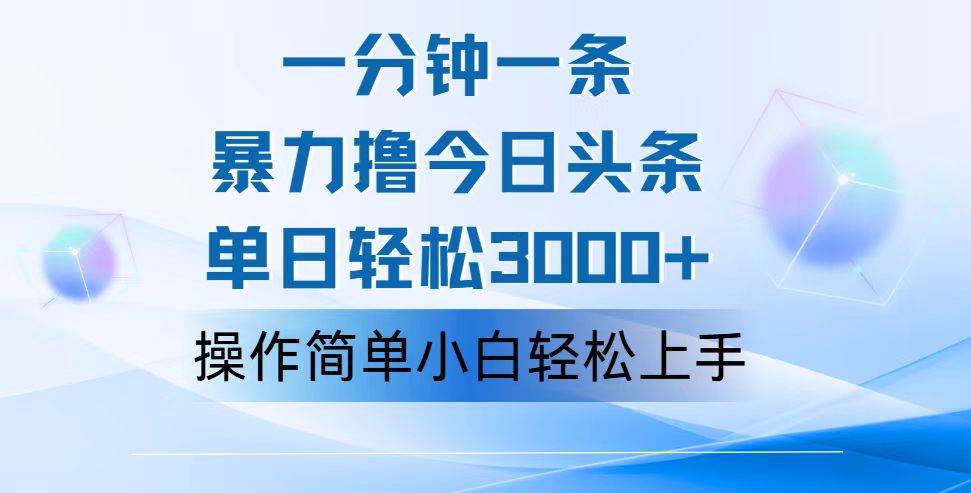 （12052期）一分钟一篇原创爆款文章，撸爆今日头条，轻松日入3000+，小白看完即可…-讯领网创