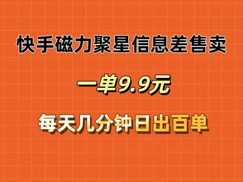 （12150期）快手磁力聚星信息差售卖，一单9.9.每天几分钟，日出百单-讯领网创