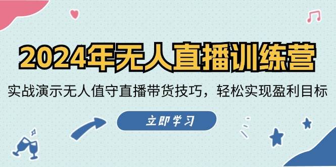 （12183期）2024年无人直播训练营：实战演示无人值守直播带货技巧，轻松实现盈利目标-讯领网创