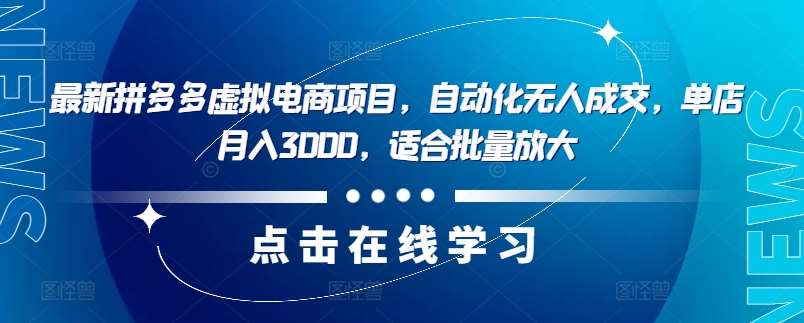 最新拼多多虚拟电商项目，自动化无人成交，单店月入3000，适合批量放大-讯领网创