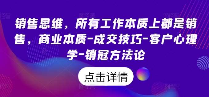 销售思维，所有工作本质上都是销售，商业本质-成交技巧-客户心理学-销冠方法论-讯领网创