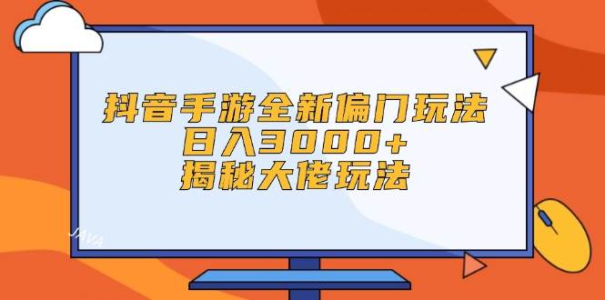 （12350期）抖音手游全新偏门玩法，日入3000+，揭秘大佬玩法-讯领网创