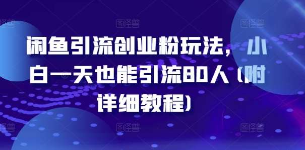 闲鱼引流创业粉玩法，小白一天也能引流80人(附详细教程)-讯领网创