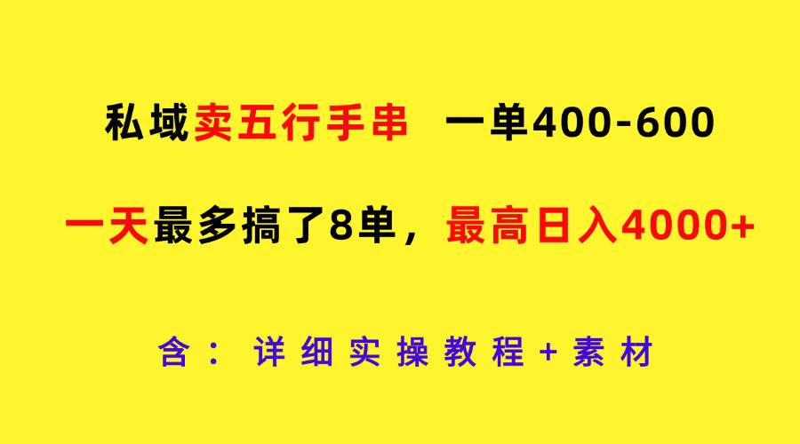 私域卖五行手串，一单400-600，一天最多搞了8单，最高日入4000+-讯领网创