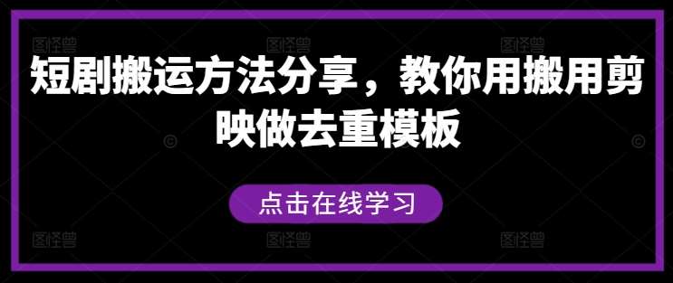 短剧搬运方法分享，教你用搬用剪映做去重模板-讯领网创