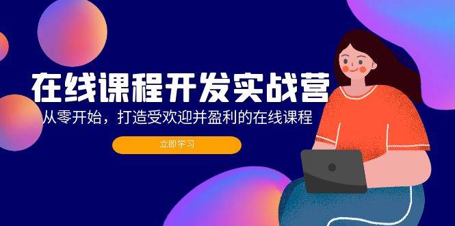 （12493期）在线课程开发实战营：从零开始，打造受欢迎并盈利的在线课程（更新）-讯领网创