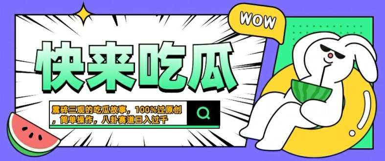 震碎三观的吃瓜故事，一键生成100%过原创，猎奇八卦赛道，简单操作日入几张【揭秘】-讯领网创