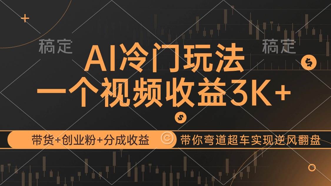 （12658期）AI冷门玩法，带货+创业粉+分成收益带你弯道超车，实现逆风翻盘-讯领网创