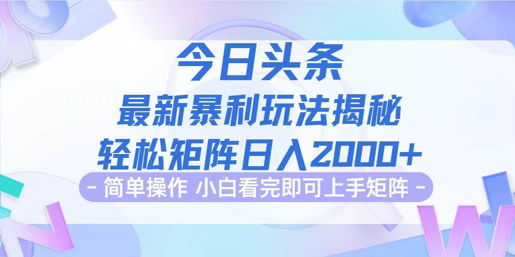 （12584期）今日头条最新暴利掘金玩法揭秘，动手不动脑，简单易上手。轻松矩阵实现…-讯领网创