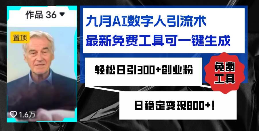 （12653期）九月AI数字人引流术，最新免费工具可一键生成，轻松日引300+创业粉变现…-讯领网创