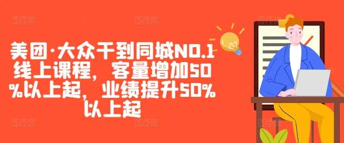 美团·大众干到同城NO.1线上课程，客量增加50%以上起，业绩提升50%以上起-讯领网创